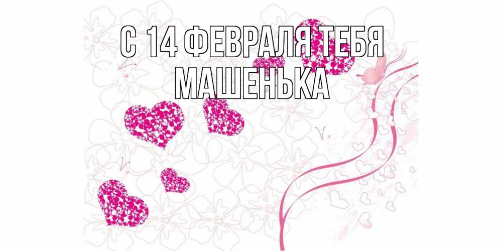 Открытка  с именем. Машенька, С 14 февраля тебя  