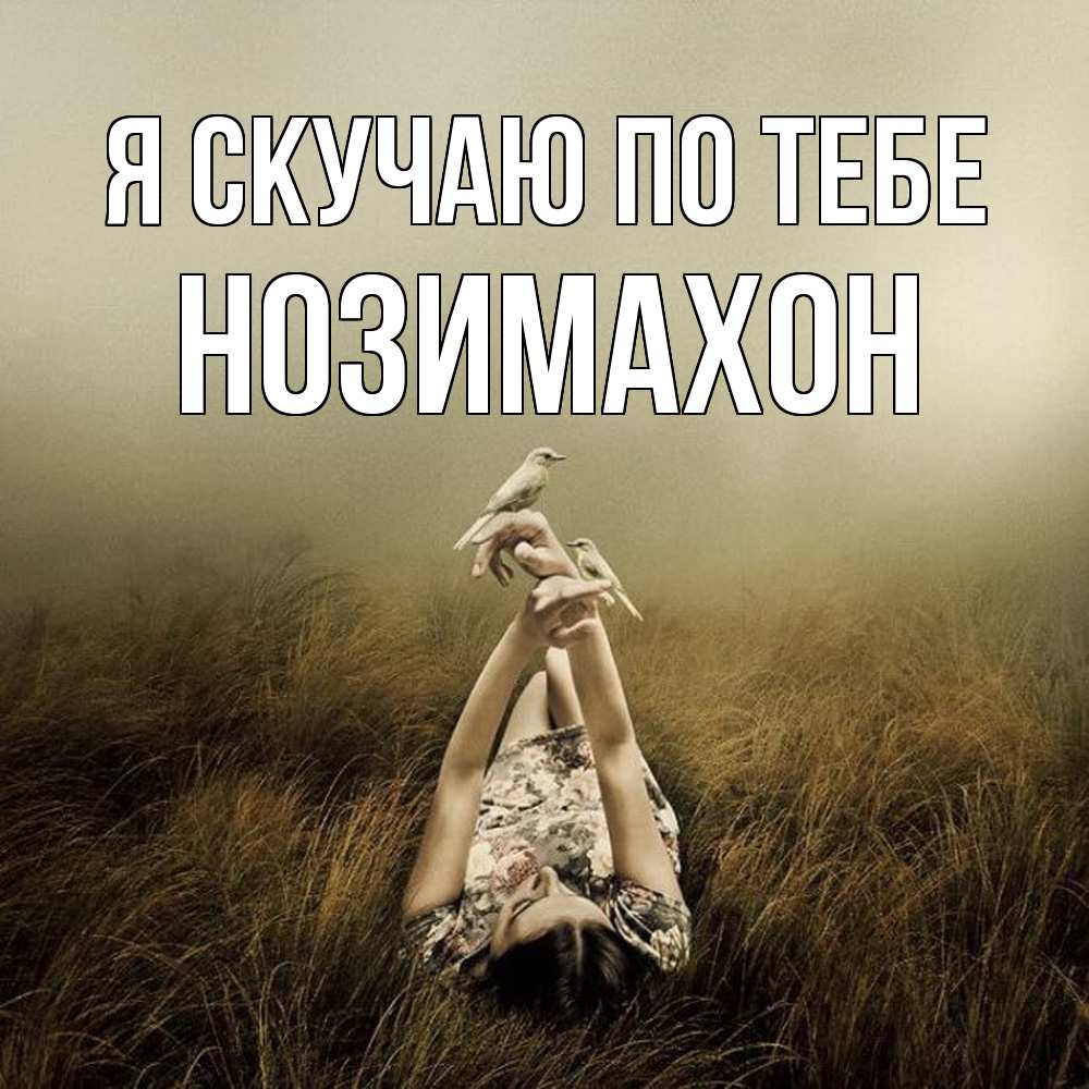 Открытка  с именем. Нозимахон, Я скучаю по тебе  