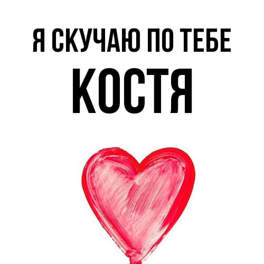 Открытка  с именем. Костя, Я скучаю по тебе  