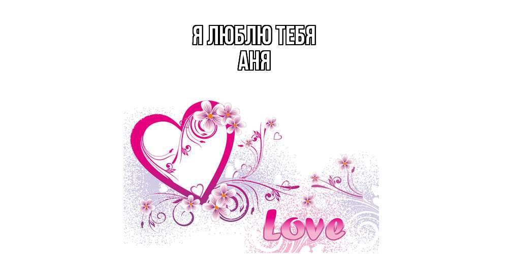 Открытка  с именем. Аня, Я люблю тебя  