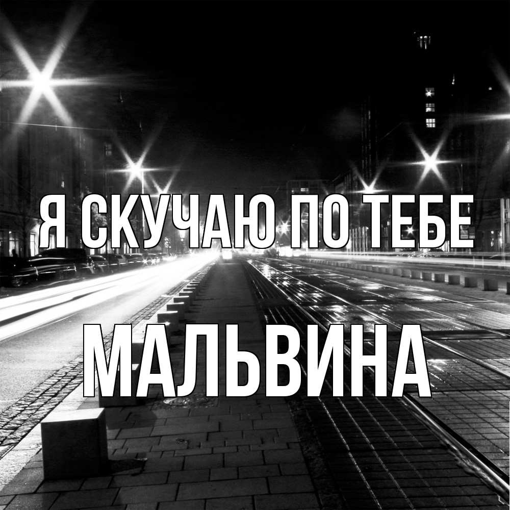 Открытка  с именем. Мальвина, Я скучаю по тебе  