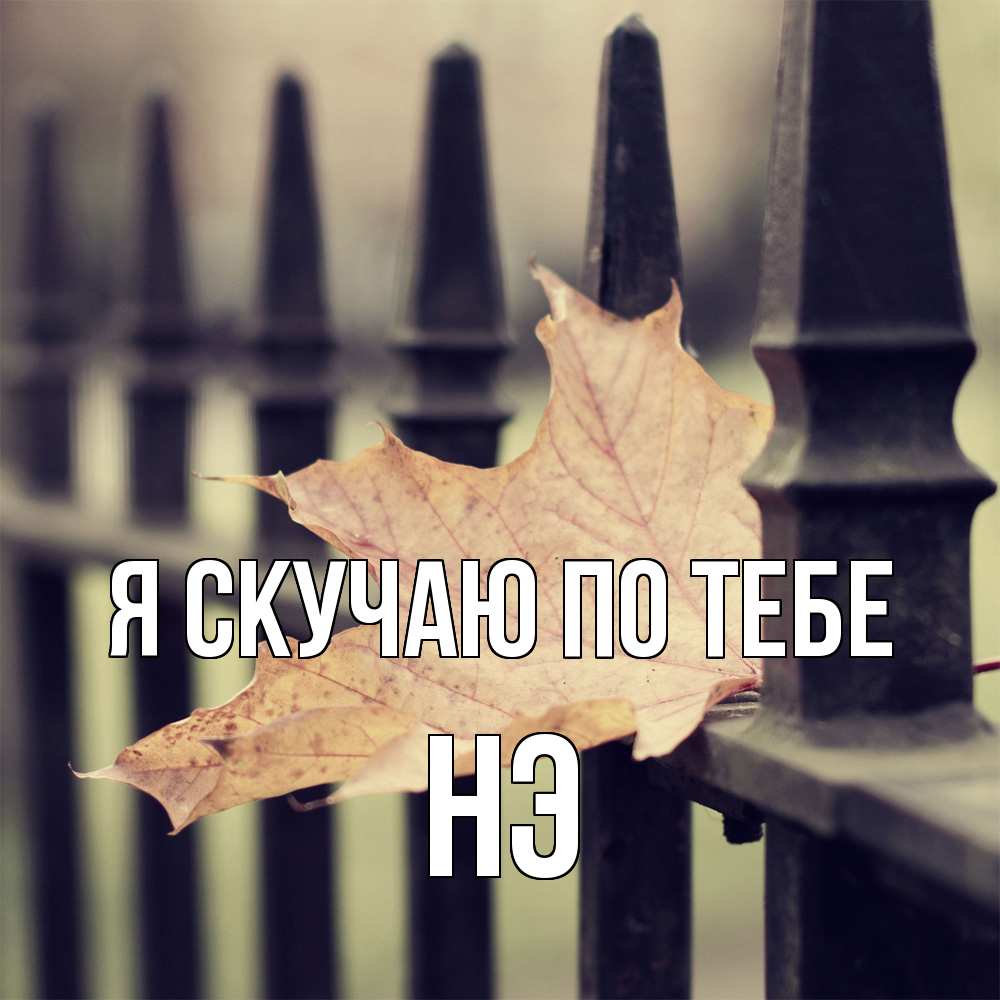 Открытка  с именем. Нэ, Я скучаю по тебе  