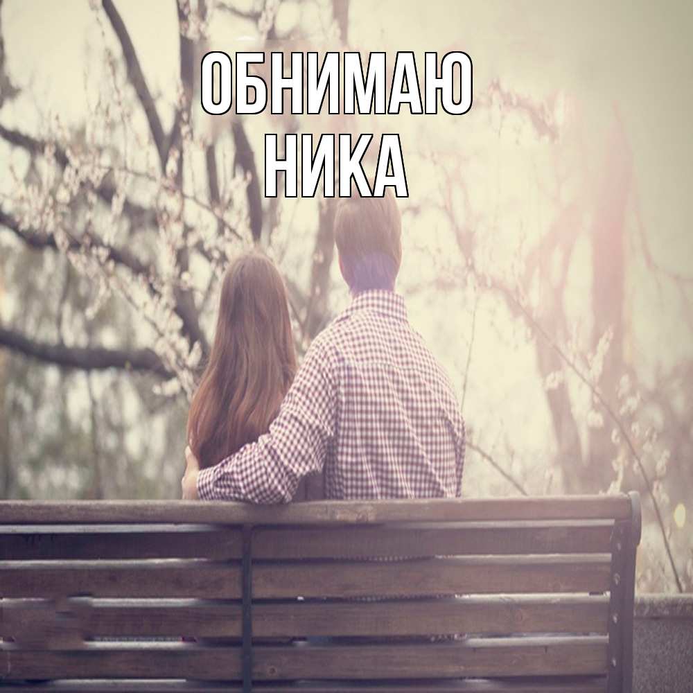 Открытка  с именем. Ника, Обнимаю  