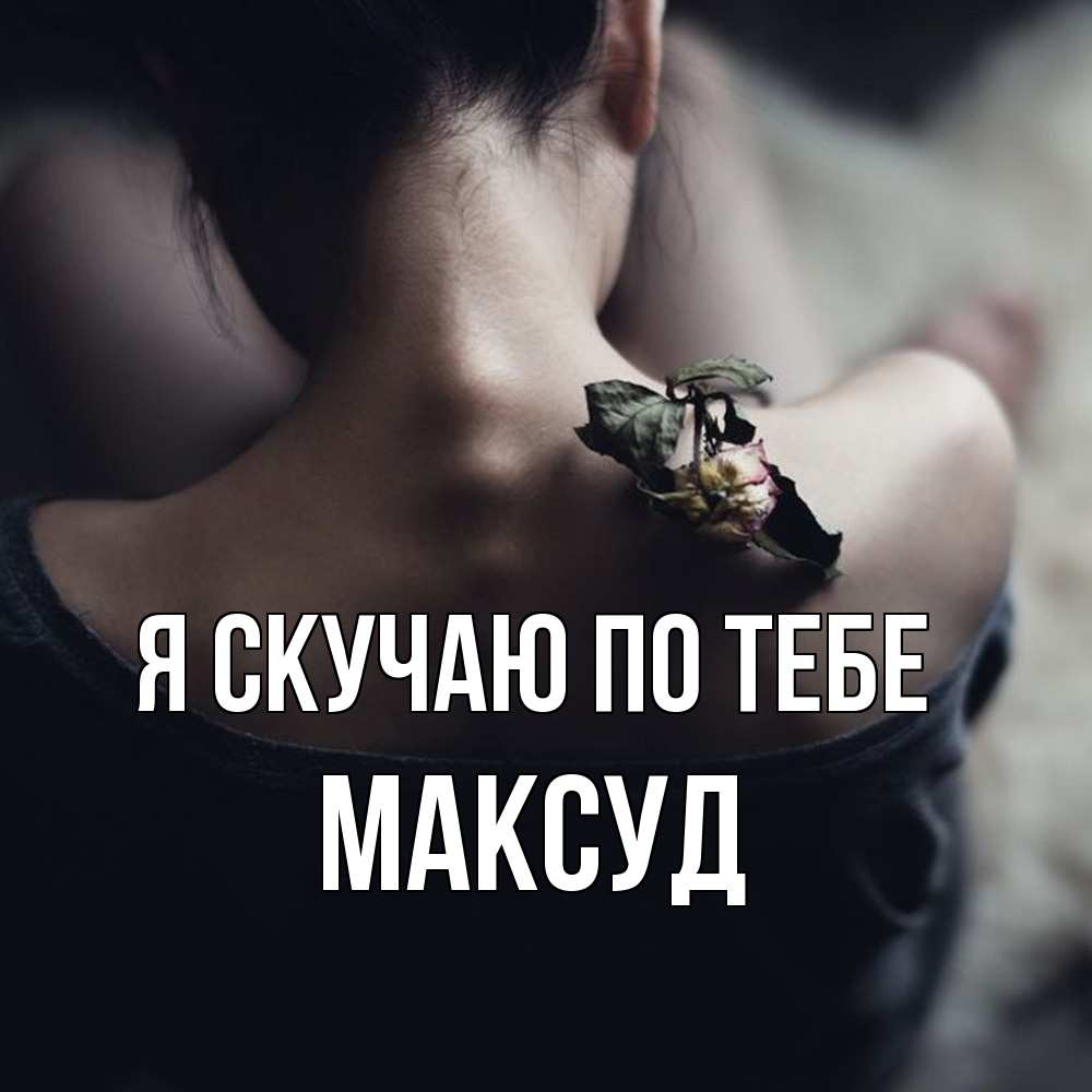 Открытка  с именем. Максуд, Я скучаю по тебе  