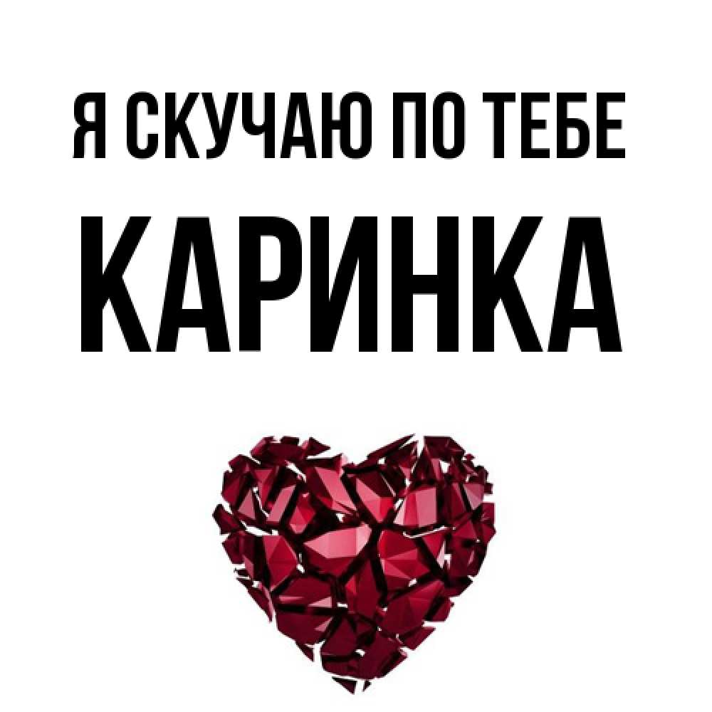 Открытка  с именем. Каринка, Я скучаю по тебе  