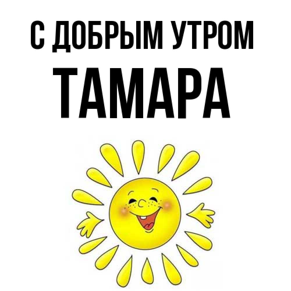 Открытка  с именем. Тамара, С добрым утром  