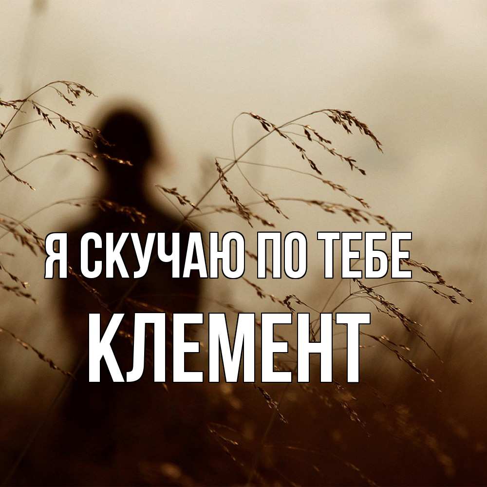 Открытка  с именем. Клемент, Я скучаю по тебе  