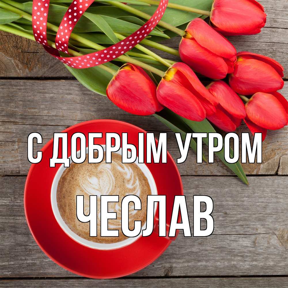 Открытка  с именем. Чеслав, С добрым утром  