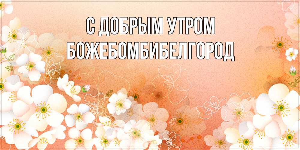 Открытка  с именем. божебомбибелгород, С добрым утром  