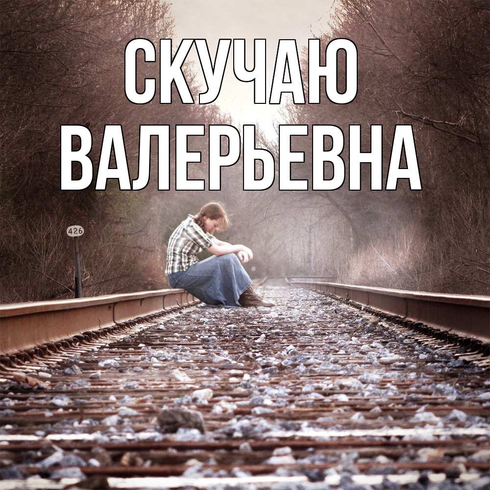 Открытка  с именем. Валерьевна, Скучаю  