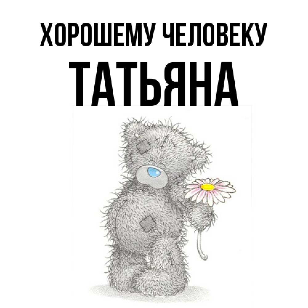 Открытка  с именем. Татьяна, Хорошему человеку  