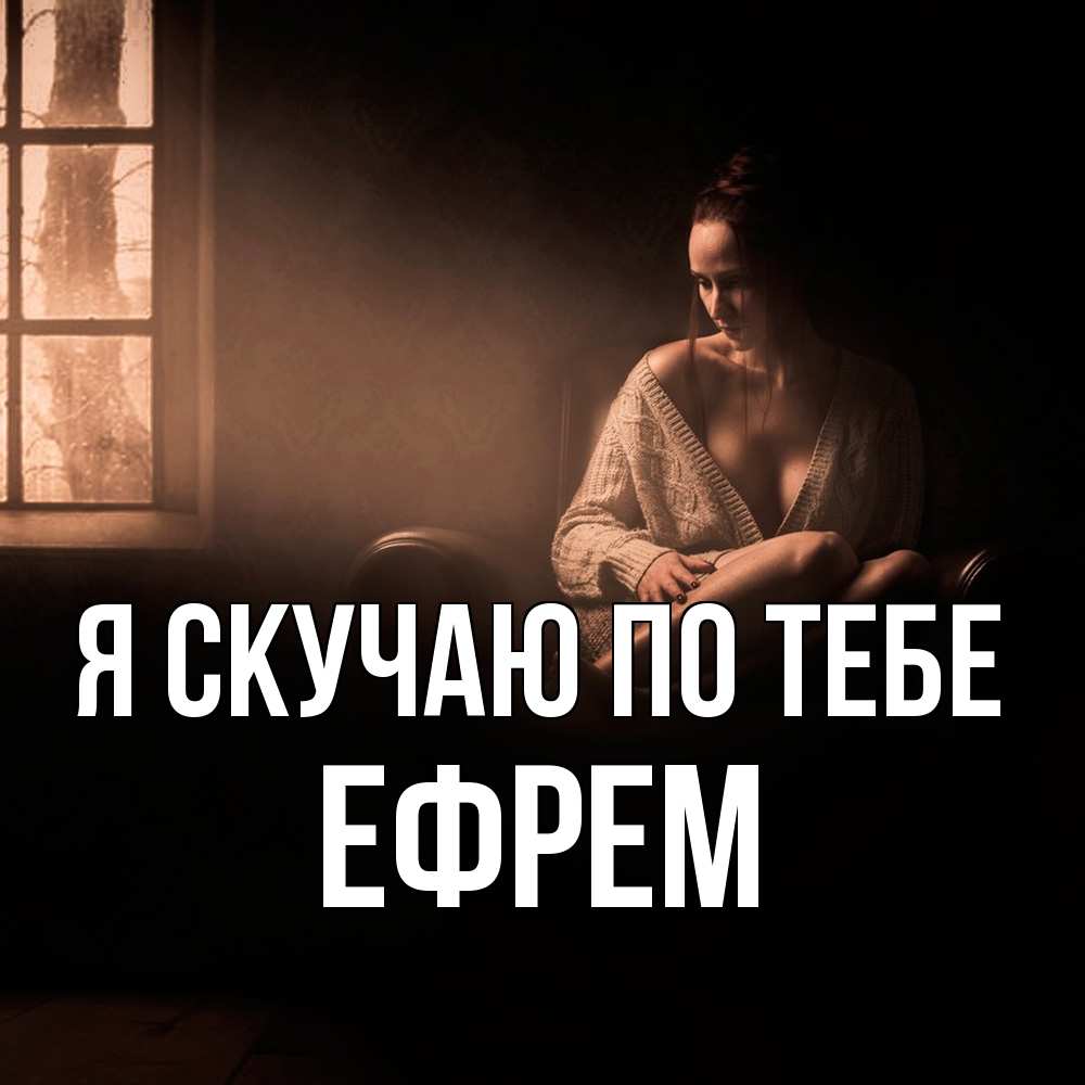 Открытка  с именем. Ефрем, Я скучаю по тебе  