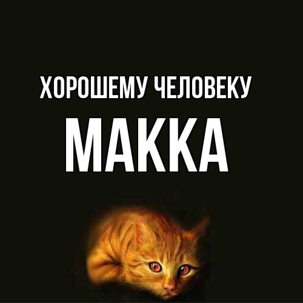Открытка  с именем. Макка, Хорошему человеку  