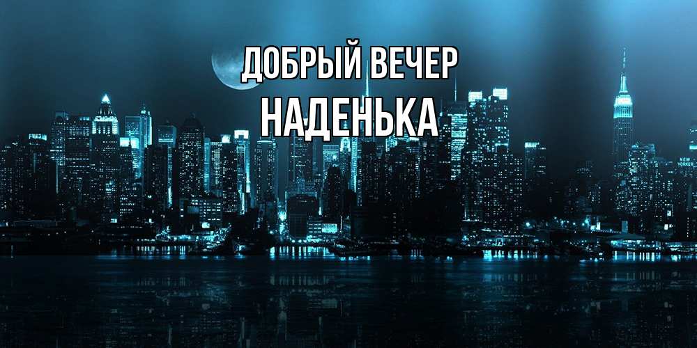 Открытка  с именем. Наденька, Добрый вечер  