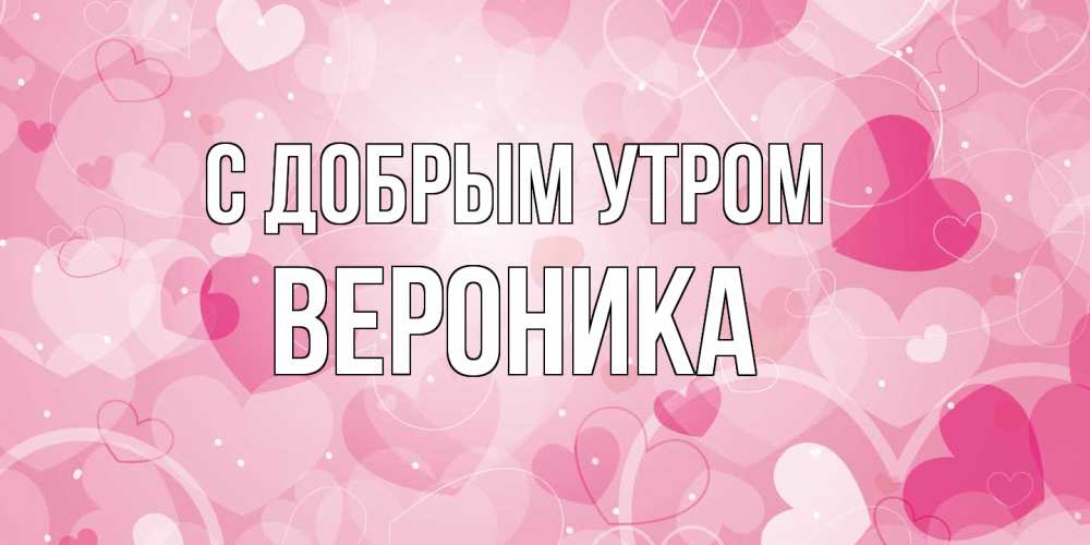 Открытка  с именем. Вероника, С добрым утром  