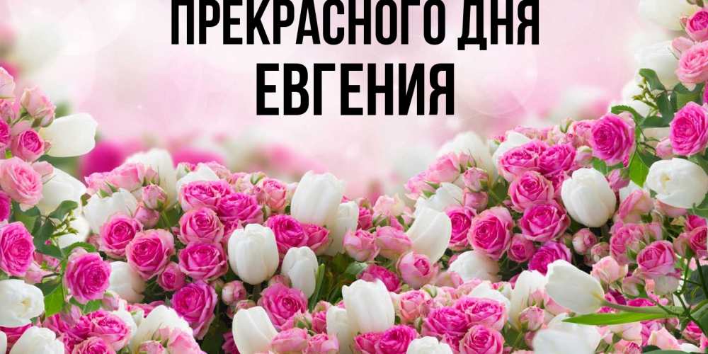 Открытка  с именем. Евгения, Прекрасного дня  