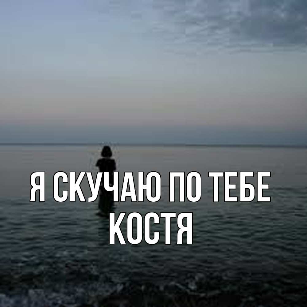 Открытка  с именем. Костя, Я скучаю по тебе  
