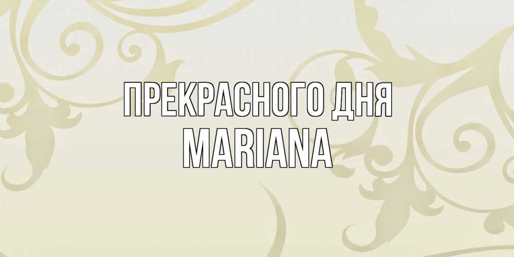 Открытка  с именем. mariana, Прекрасного дня  