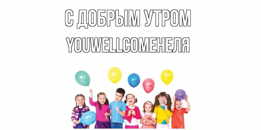 Открытка  с именем. Youwellcomeнеля, С добрым утром  