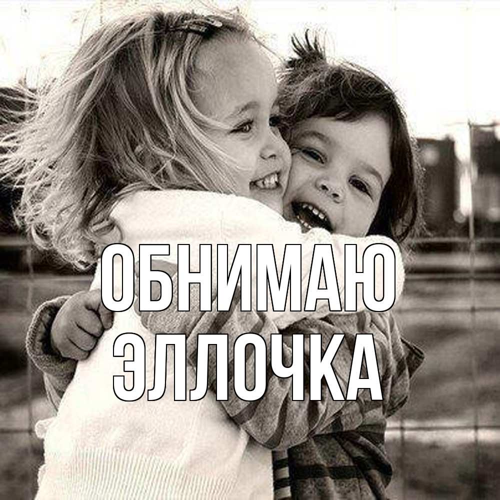 Открытка  с именем. Эллочка, Обнимаю  