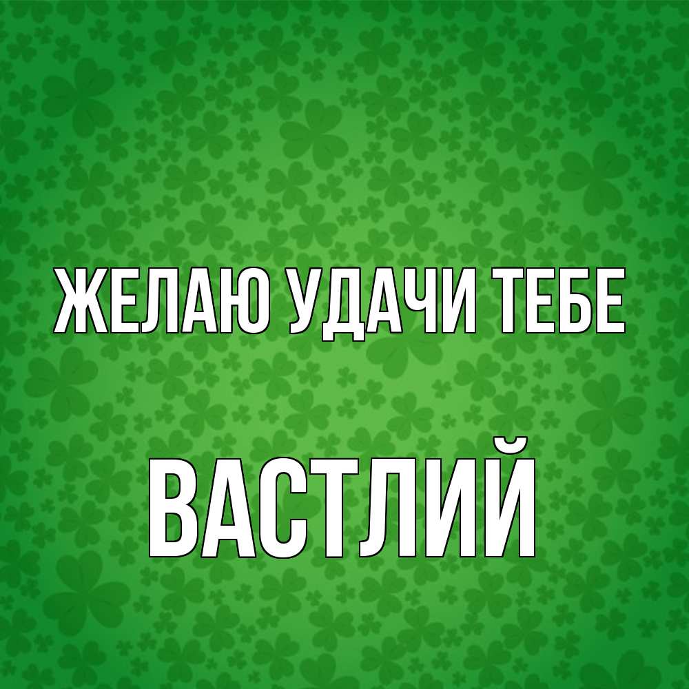 Открытка  с именем. Вастлий, Желаю удачи тебе  