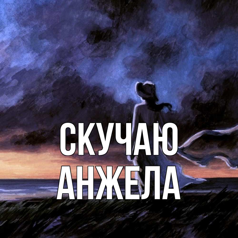 Открытка  с именем. Анжела, Скучаю  