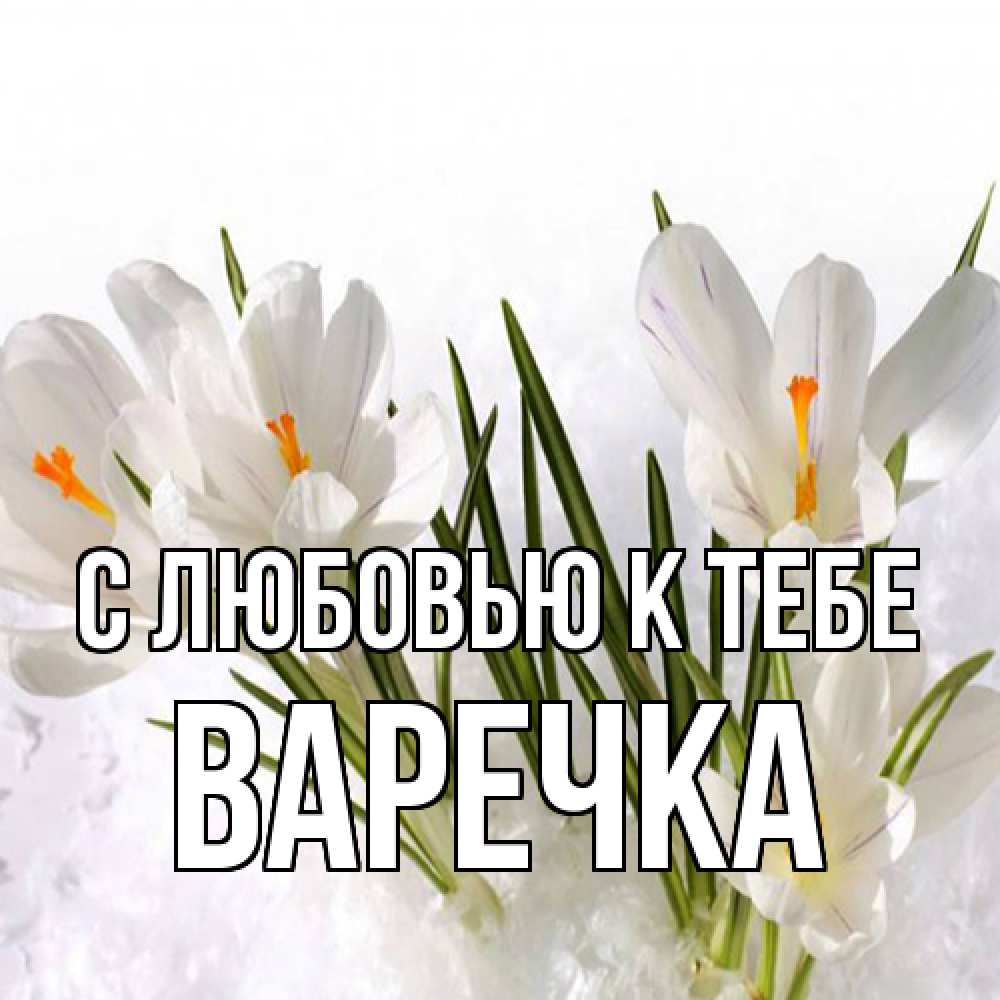 Открытка  с именем. Варечка, С любовью к тебе  