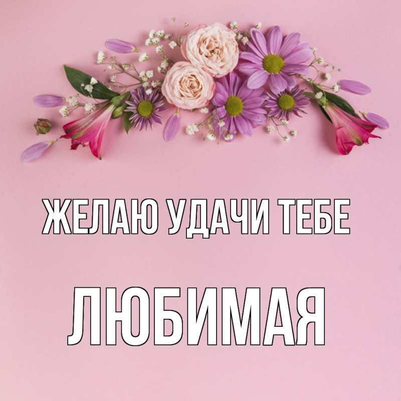 Открытка с именем, Любимая, Желаю удачи тебе