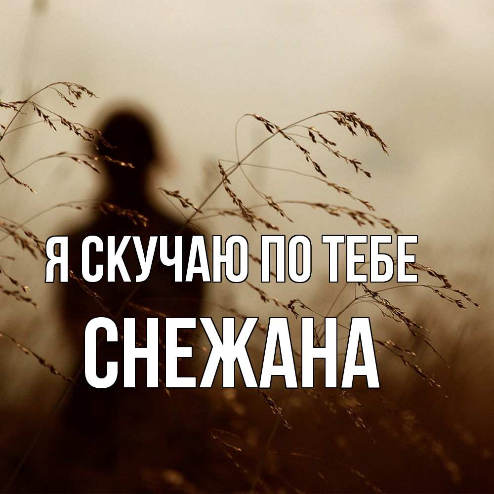 Открытка  с именем. Снежана, Я скучаю по тебе  