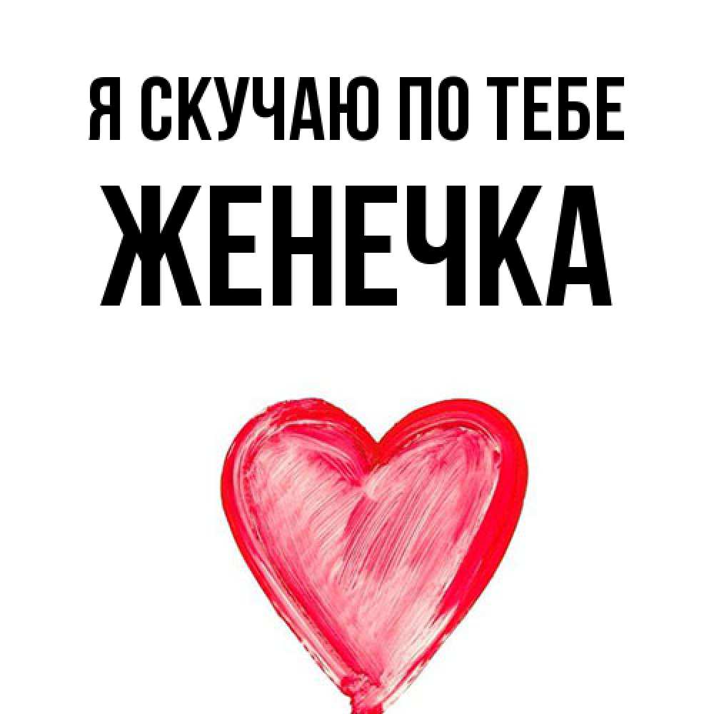 Открытка  с именем. Женечка, Я скучаю по тебе  
