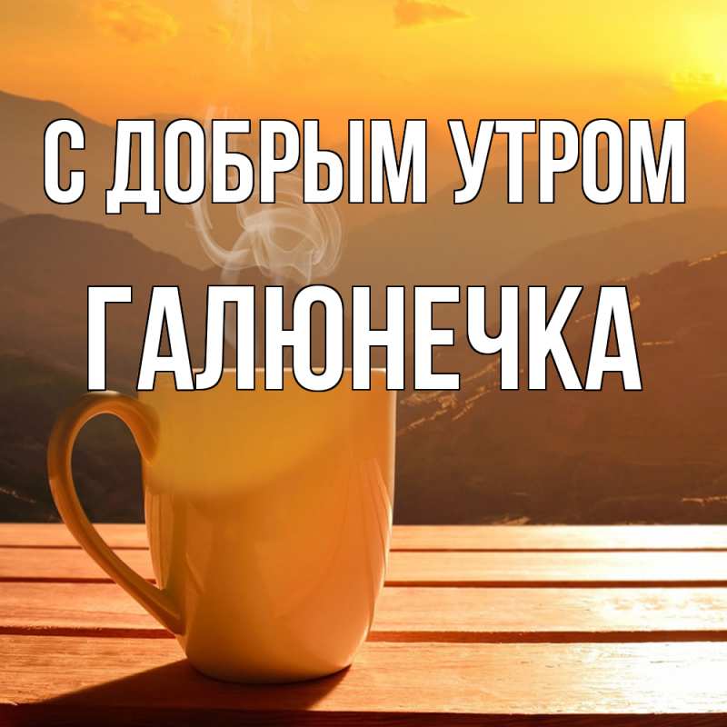 Картинка С добрым утром, Галюнечка