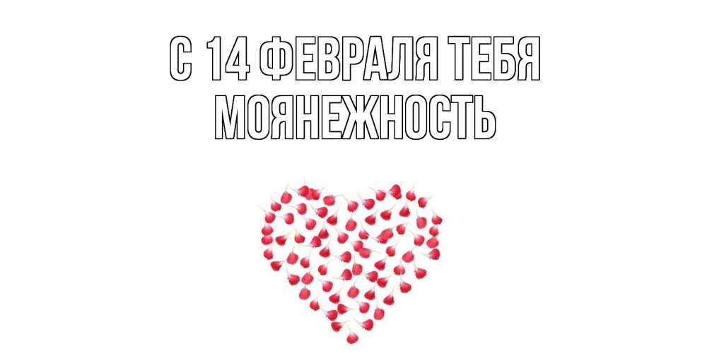 Открытка  с именем. Моянежность, С 14 февраля тебя  