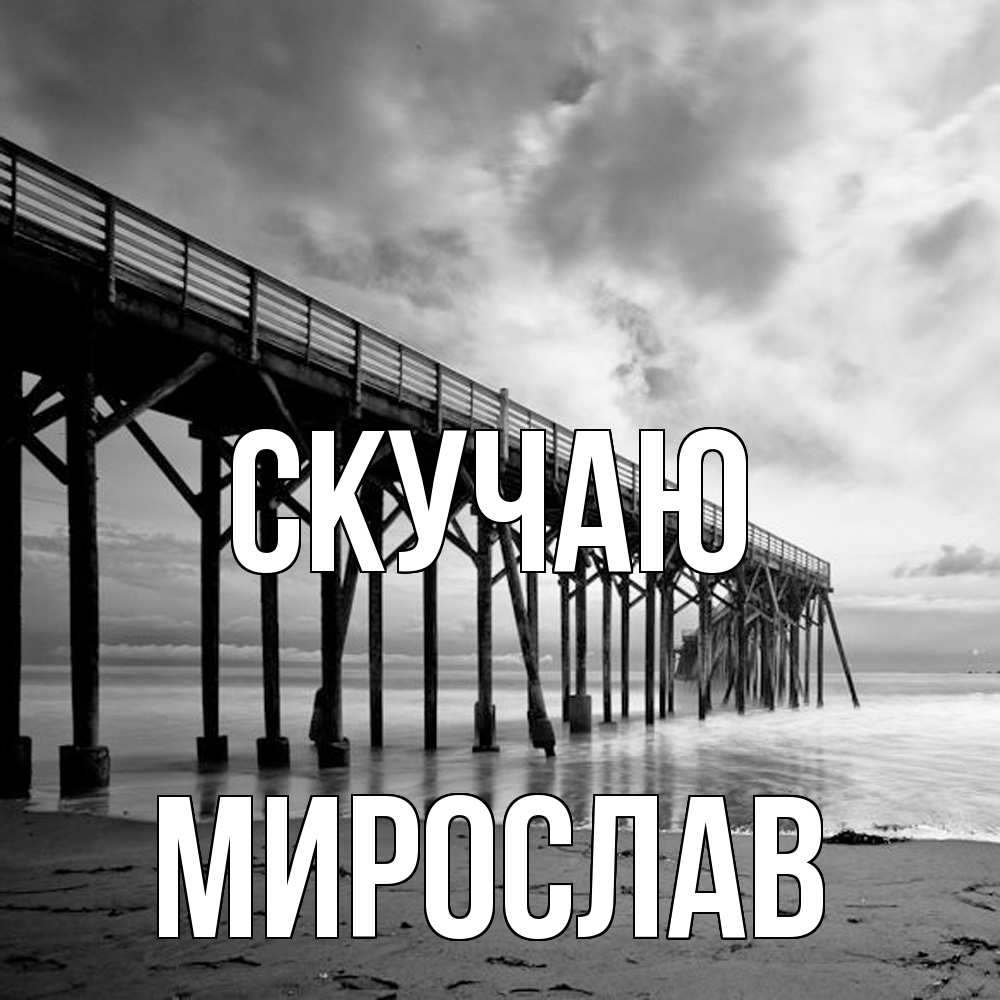 Открытка  с именем. мирослав, Скучаю  