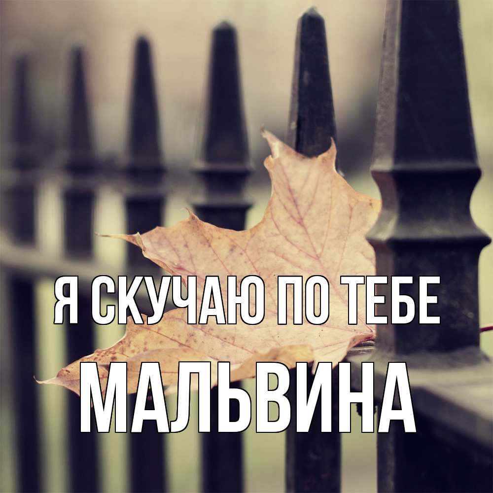 Открытка  с именем. Мальвина, Я скучаю по тебе  