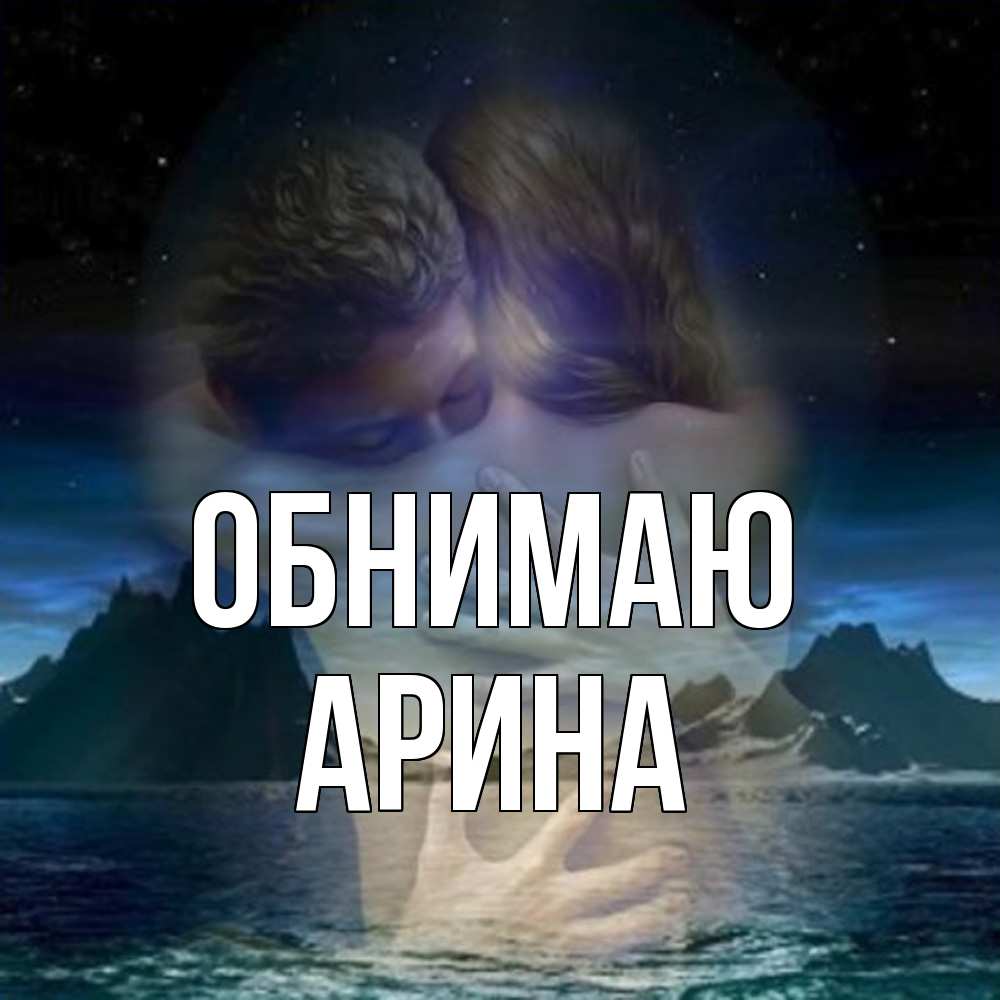 Открытка  с именем. Арина, Обнимаю  