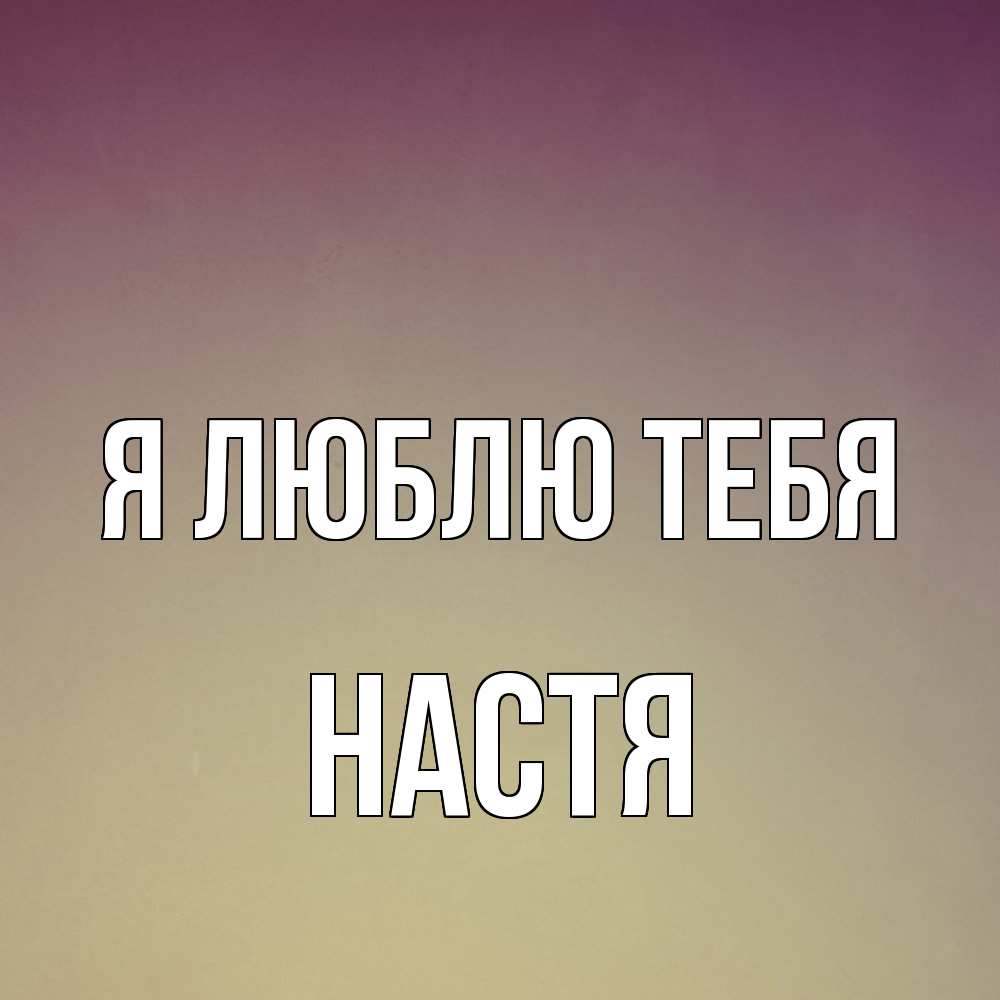 Открытка  с именем. Настя, Я люблю тебя  