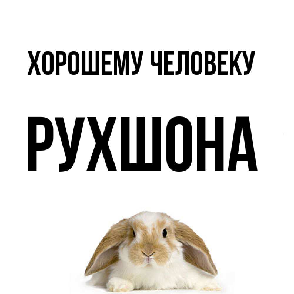 Открытка  с именем. Рухшона, Хорошему человеку  