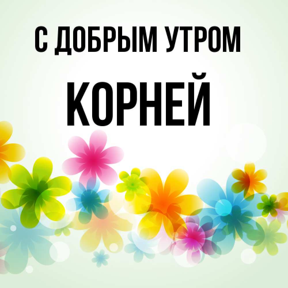 Открытка  с именем. Корней, С добрым утром  