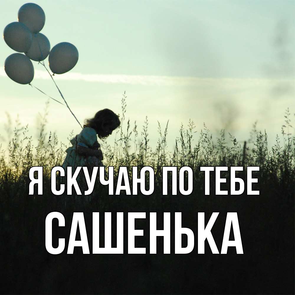 Открытка  с именем. Сашенька, Я скучаю по тебе  