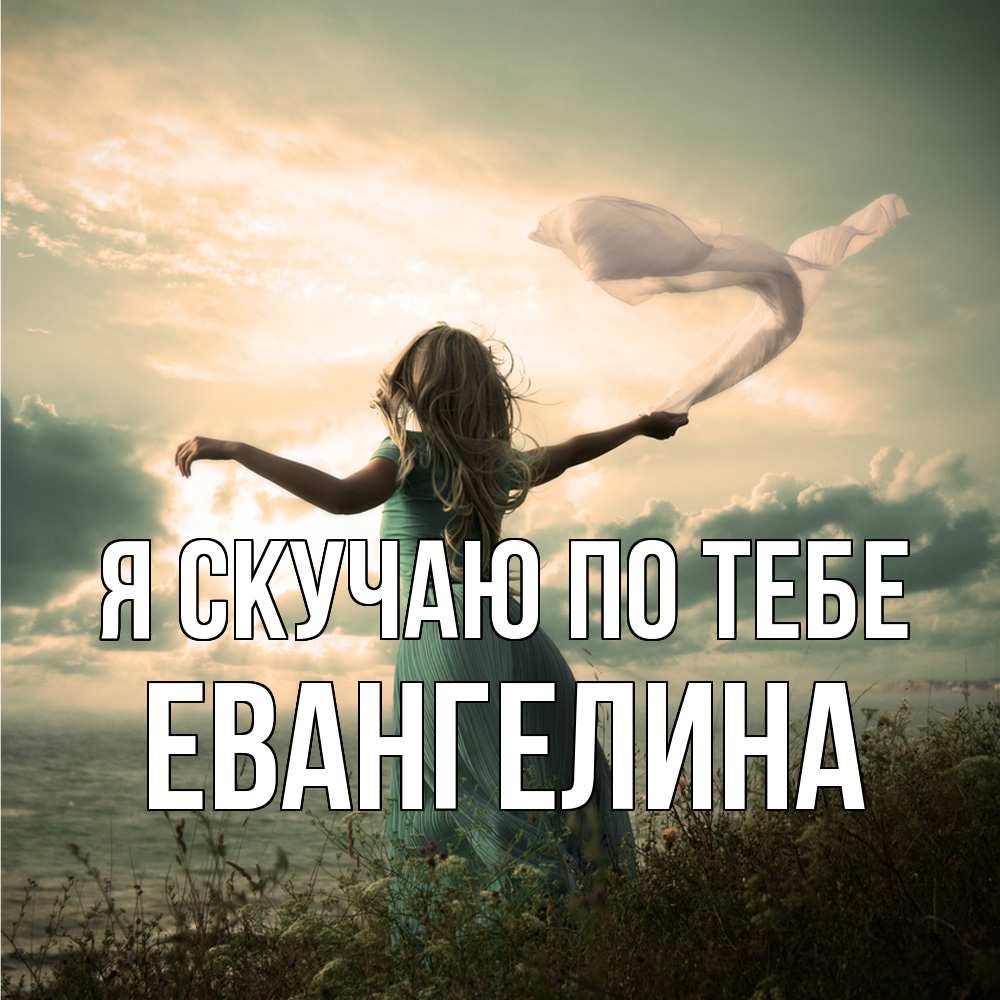 Открытка  с именем. Евангелина, Я скучаю по тебе  