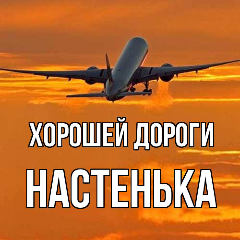 Открытка  с именем. Настенька, Хорошей дороги  