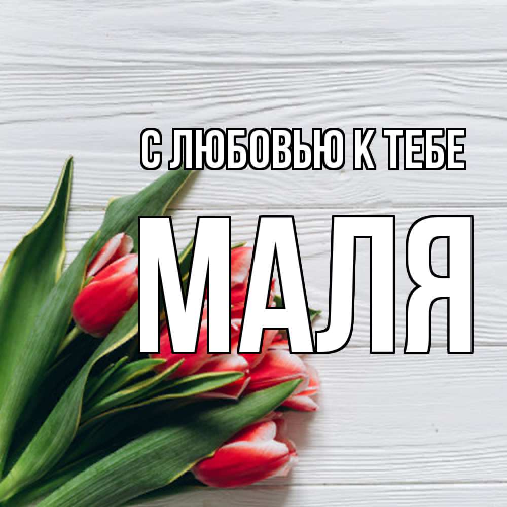 Открытка  с именем. Маля, С любовью к тебе  