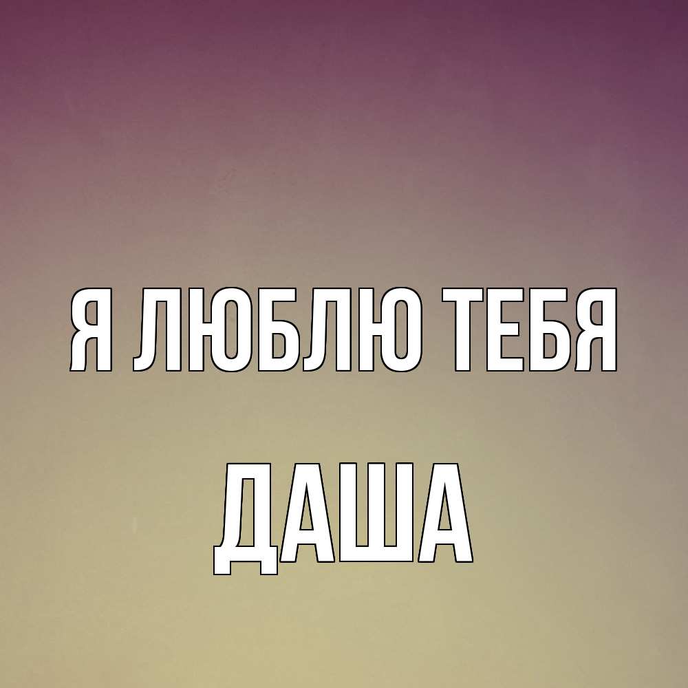Открытка  с именем. Даша, Я люблю тебя  