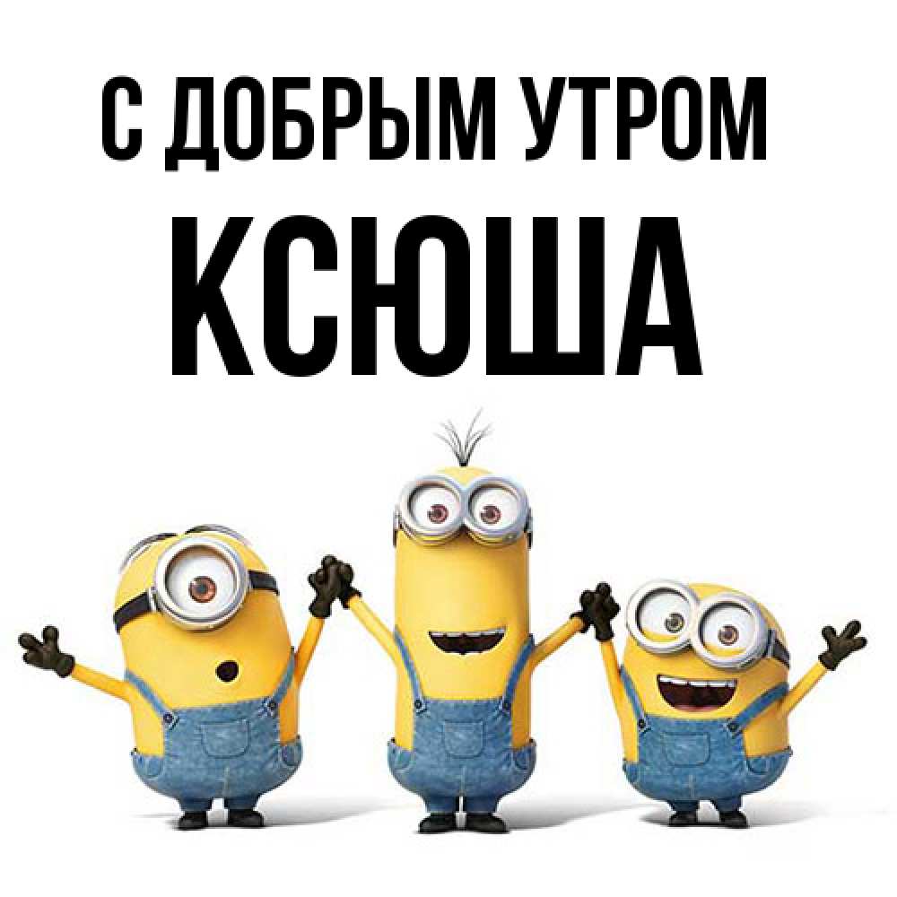 Открытка  с именем. Ксюша, С добрым утром  