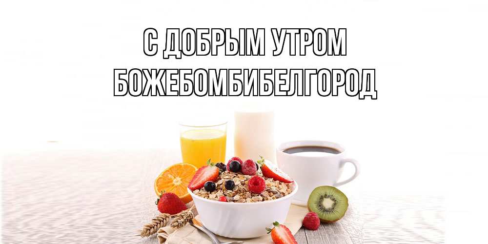 Открытка  с именем. божебомбибелгород, С добрым утром  