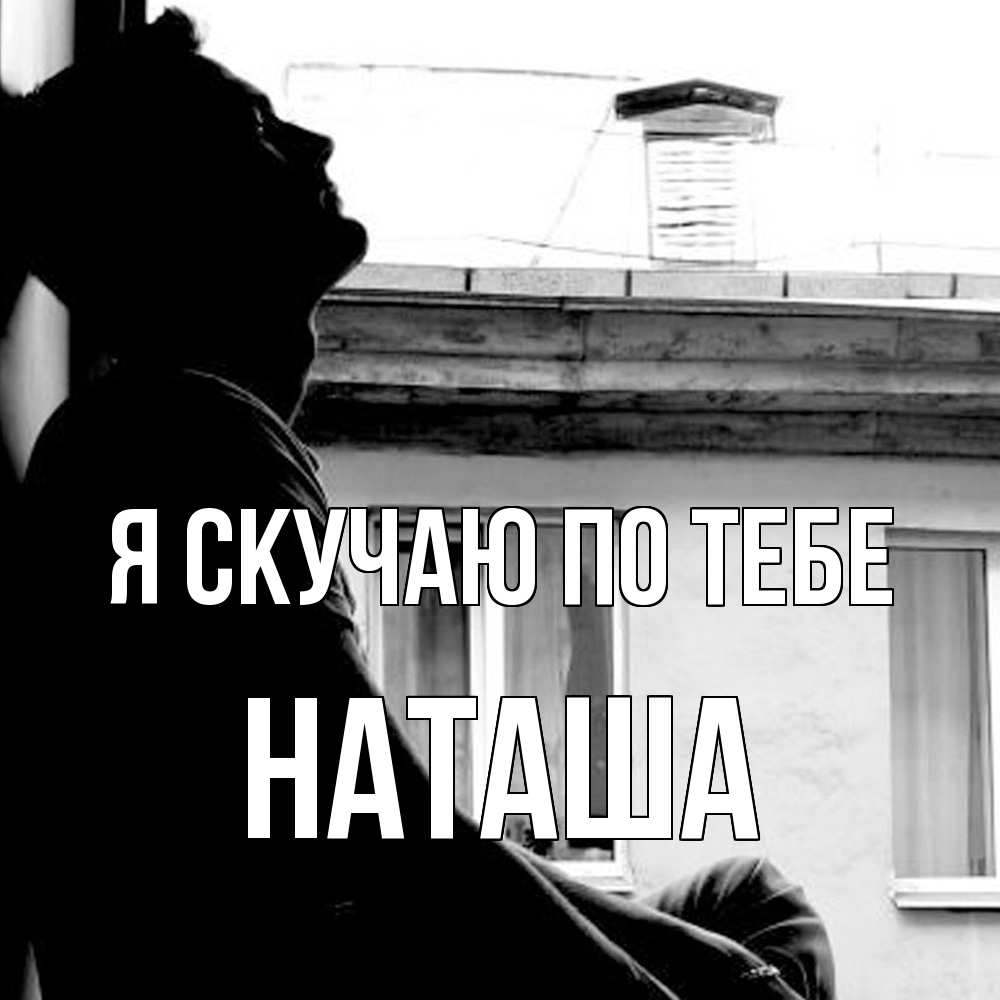 Открытка  с именем. Наташа, Я скучаю по тебе  