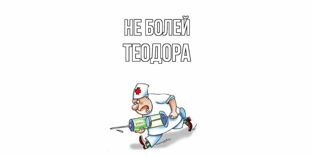 Открытка  с именем. Теодора, Не болей  