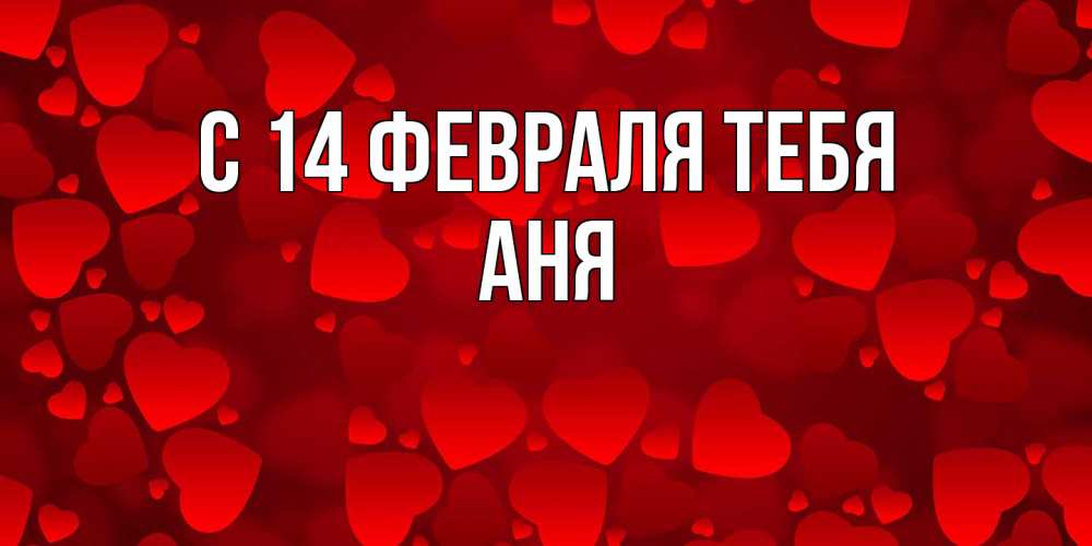 Открытка  с именем. Аня, С 14 февраля тебя  