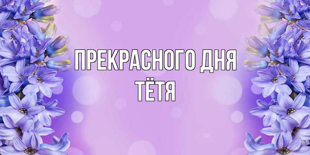 Открытка  с именем. Тётя, Прекрасного дня  