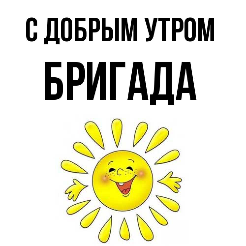 Открытка  с именем. Бригада, С добрым утром  